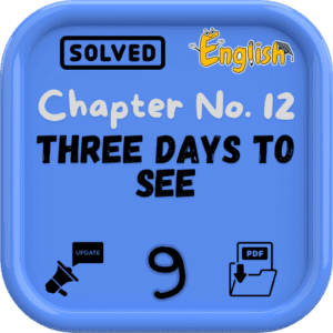 Class 9 English Notes Chapter 12 (Three Days To See) FBISE/BISE