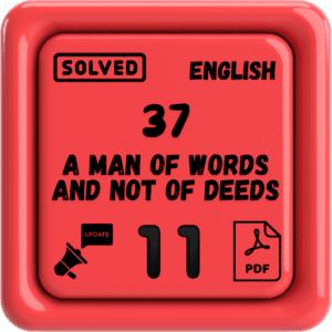 Class 11 English Notes Chapter 37 (A Man of Words and Not of Deeds) Punjab Board